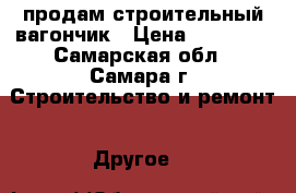 продам строительный вагончик › Цена ­ 25 000 - Самарская обл., Самара г. Строительство и ремонт » Другое   